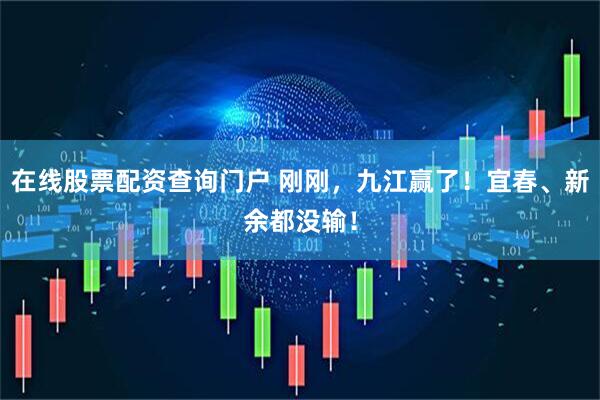 在线股票配资查询门户 刚刚，九江赢了！宜春、新余都没输！