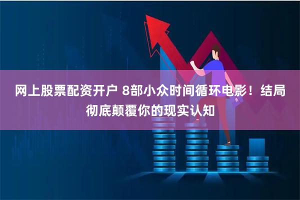 网上股票配资开户 8部小众时间循环电影！结局彻底颠覆你的现实认知